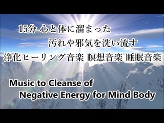 15分 心と体に溜まった汚れや邪気を洗い流す 浄化ヒーリング音楽 瞑想音楽 睡眠音楽｜15 Min. Music to Cleanse of Negative Energy for Mind Body