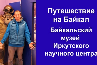 Путешествие на Байкал. Байкальский музей Иркутского научного центра.