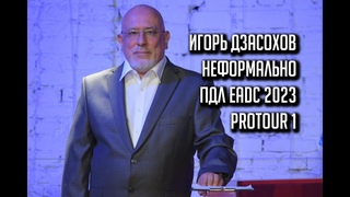 Игорь Дзасохов. Неформально. ПДЛ EADC 2023. ПроТур 1
