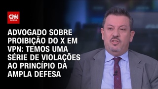 Advogado sobre proibio do X em VPN: Temos uma srie de violaes ao princpio da ampla defesa | WW