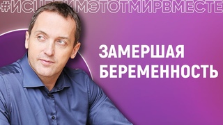 Замершая беременность - Онлайн консультация Артема Толоконина