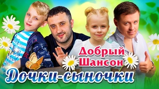 Добрый шансон. Дочки-сыночки. Душевные песни о самых родных и любимых.