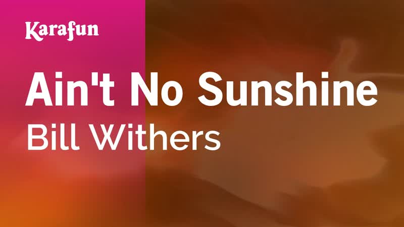 Aint No Sunshine Bill Withers, Karaoke Version, Kara