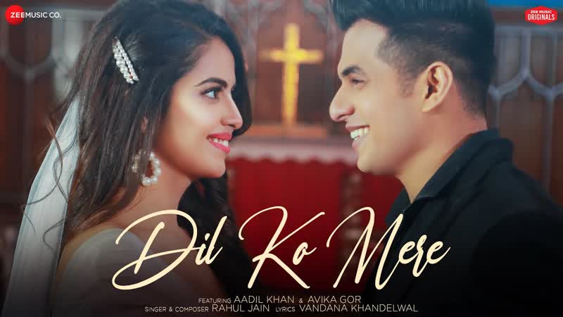 Dil Ko Mere Aadil Khan Avika Gor, Rahul Jain, Vandana Khandelwal, Zee Music