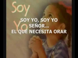 Soy yo señor el que necesita orar