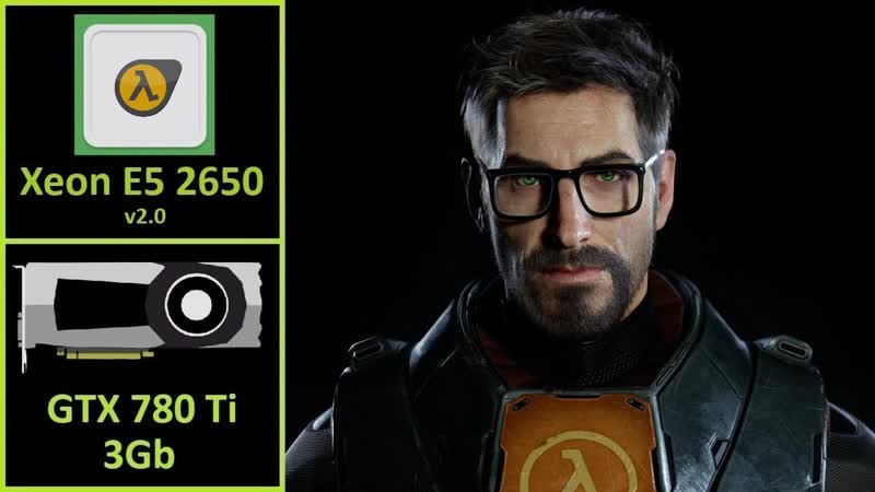Half Life GTX 780 Ti 3 GB, Xeon E5 2650 v2. 0, DDR3 1866