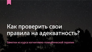 Как проверить свои правила на адекватность | Заметки из курса по когнитивно-поведенческой терапии