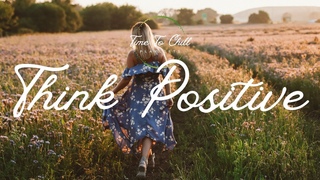 Think Postive Vibes Playlist | Indie/Folk/Country Music Mix For a Great and Chill, Relax Day