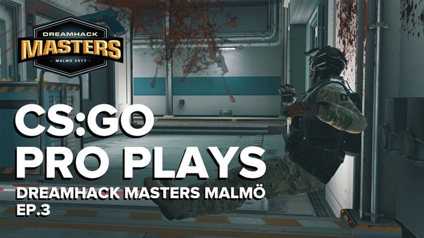 CS: GO Pro Plays Dreamhack Masters Malmö 2017, Episode