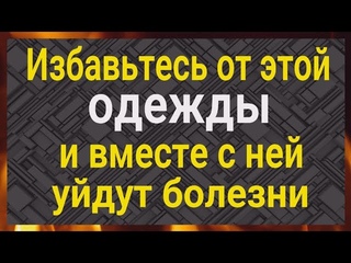 Избавьтесь от этой одежды и болезни уйдут навсегда